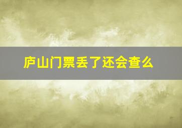 庐山门票丢了还会查么