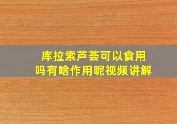 库拉索芦荟可以食用吗有啥作用呢视频讲解