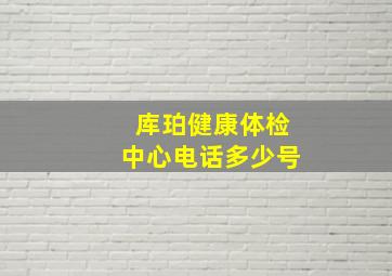 库珀健康体检中心电话多少号