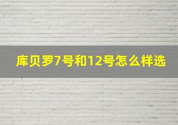 库贝罗7号和12号怎么样选