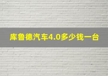 库鲁德汽车4.0多少钱一台