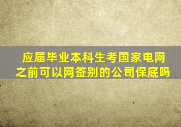 应届毕业本科生考国家电网之前可以网签别的公司保底吗