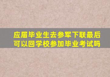 应届毕业生去参军下联最后可以回学校参加毕业考试吗