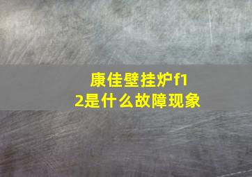 康佳壁挂炉f12是什么故障现象