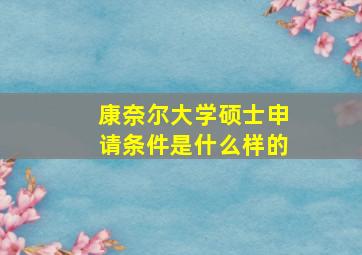 康奈尔大学硕士申请条件是什么样的