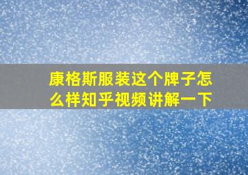 康格斯服装这个牌子怎么样知乎视频讲解一下