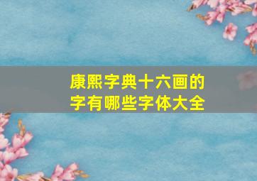 康熙字典十六画的字有哪些字体大全