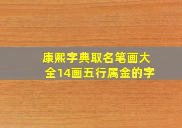 康熙字典取名笔画大全14画五行属金的字