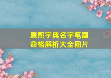 康熙字典名字笔画命格解析大全图片