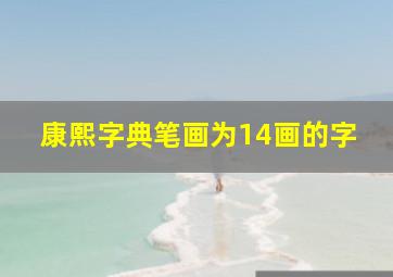 康熙字典笔画为14画的字