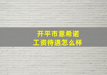 开平市意希诺工资待遇怎么样