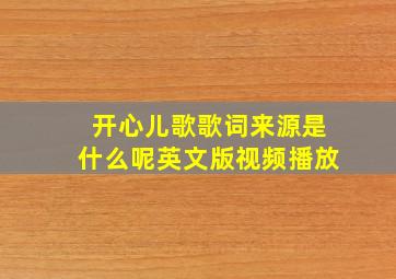 开心儿歌歌词来源是什么呢英文版视频播放