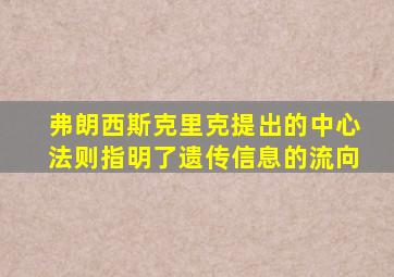 弗朗西斯克里克提出的中心法则指明了遗传信息的流向