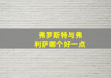 弗罗斯特与弗利萨哪个好一点