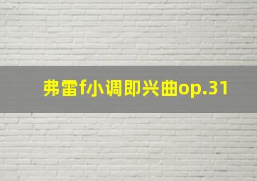 弗雷f小调即兴曲op.31