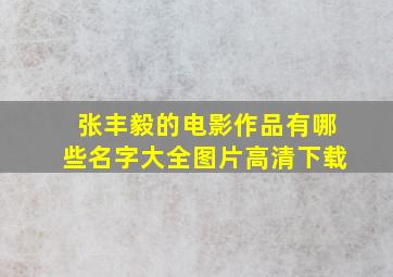 张丰毅的电影作品有哪些名字大全图片高清下载