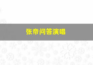 张帝问答演唱