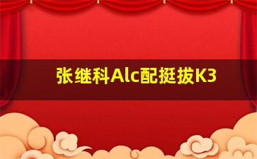 张继科Alc配挺拔K3