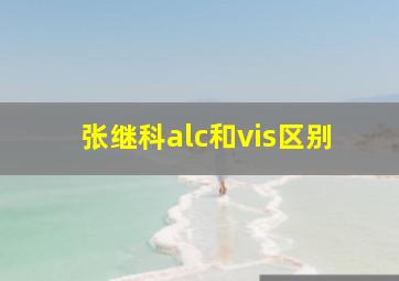 张继科alc和vis区别