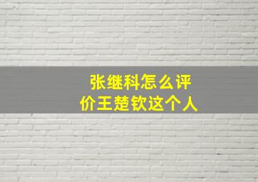 张继科怎么评价王楚钦这个人