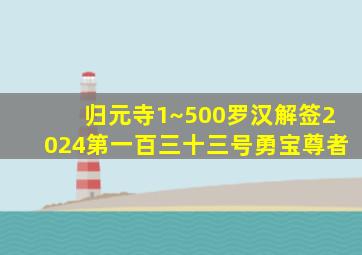 归元寺1~500罗汉解签2024第一百三十三号勇宝尊者