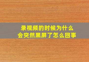 录视频的时候为什么会突然黑屏了怎么回事