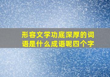 形容文学功底深厚的词语是什么成语呢四个字