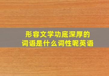 形容文学功底深厚的词语是什么词性呢英语