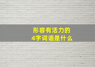 形容有活力的4字词语是什么