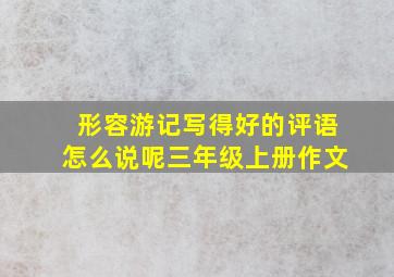 形容游记写得好的评语怎么说呢三年级上册作文