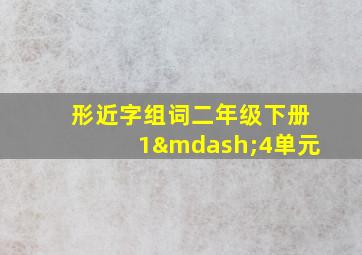 形近字组词二年级下册1—4单元