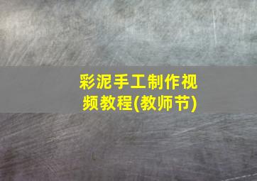 彩泥手工制作视频教程(教师节)