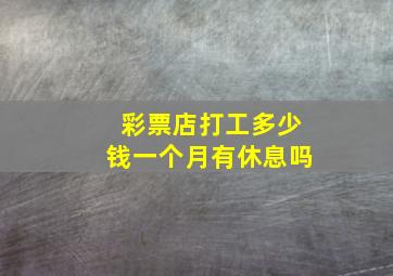 彩票店打工多少钱一个月有休息吗