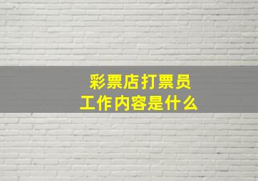 彩票店打票员工作内容是什么