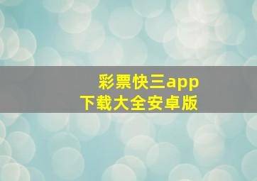 彩票快三app下载大全安卓版