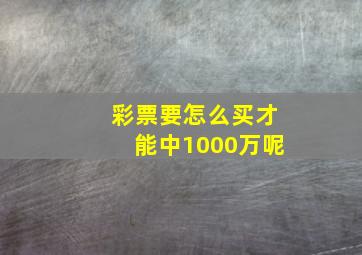 彩票要怎么买才能中1000万呢