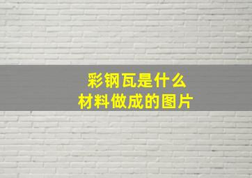 彩钢瓦是什么材料做成的图片