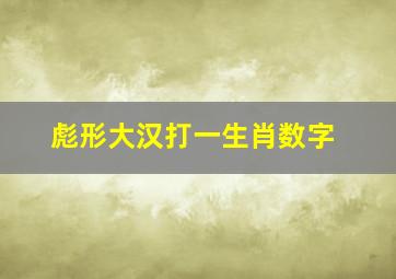 彪形大汉打一生肖数字