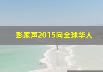 彭家声2015向全球华人