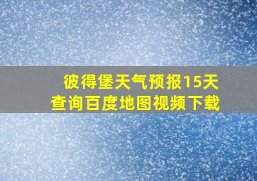 彼得堡天气预报15天查询百度地图视频下载