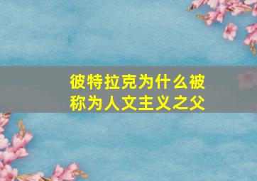 彼特拉克为什么被称为人文主义之父