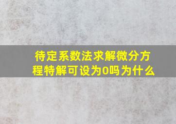 待定系数法求解微分方程特解可设为0吗为什么