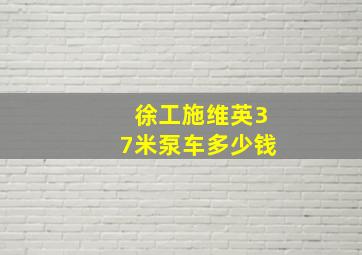 徐工施维英37米泵车多少钱