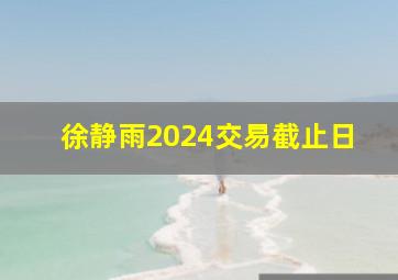 徐静雨2024交易截止日