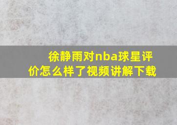 徐静雨对nba球星评价怎么样了视频讲解下载