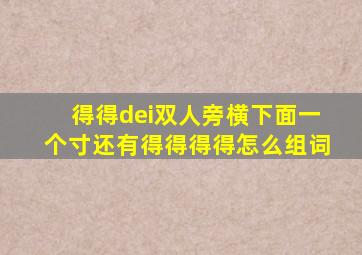 得得dei双人旁横下面一个寸还有得得得得怎么组词