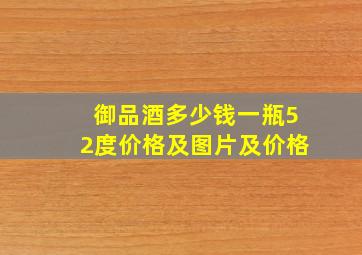 御品酒多少钱一瓶52度价格及图片及价格