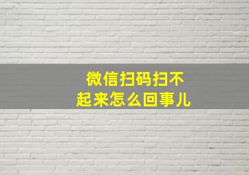 微信扫码扫不起来怎么回事儿