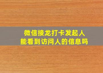 微信接龙打卡发起人能看到访问人的信息吗