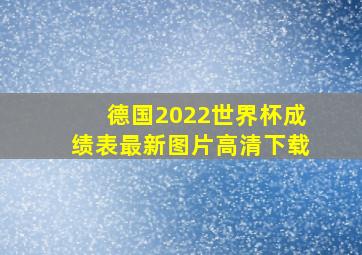 德国2022世界杯成绩表最新图片高清下载